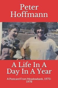 bokomslag A Life In A Day In A Year: A Postcard From Meadowbank, 1973-1978
