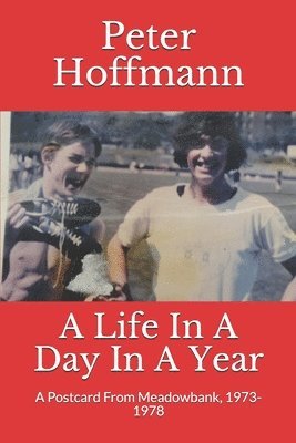 bokomslag A Life In A Day In A Year: A Postcard From Meadowbank, 1973-1978