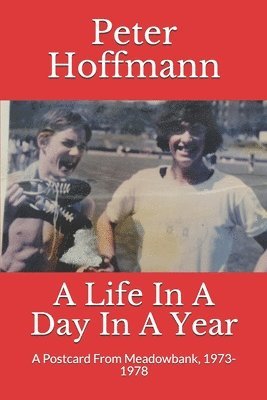 Peter Hoffmann - A Life In A Day In A Year: A Postcard From Meadowbank, 1973-1978, Häftad