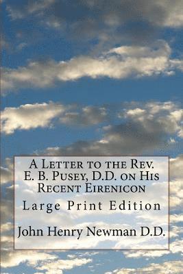 A Letter to the Rev. E. B. Pusey, D.D. on His Recent Eirenicon: Large Print Edition 1