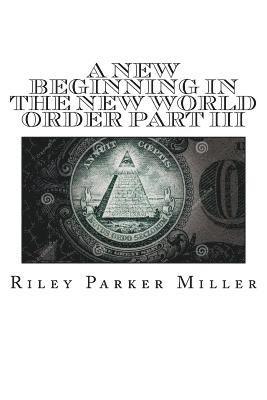 Riley Miller - A New Beginning In The New World Order Part III: My War's Willing, And Then Totaled Life, Häftad