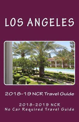 The Los Angeles 2018-19 NCR Travel Guide: A NCR, No Car Required, Travel Guide 1