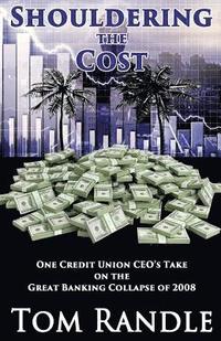bokomslag Shouldering the Cost: One Credit Union CEO's Take on the Great Banking Collapse of 2008