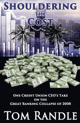 Tom Randle - Shouldering the Cost: One Credit Union CEO's Take on the Great Banking Collapse of 2008, Häftad