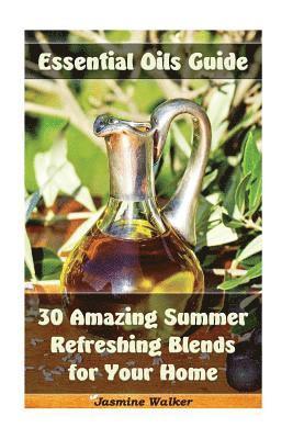Jasmine Walker - Essential Oils Guide: 30 Amazing Summer Refreshing Blends for Your Home: (Essential Oils, Diffuser Blends, Aromatherapy), Häftad