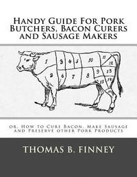 bokomslag Handy Guide For Pork Butchers, Bacon Curers and Sausage Makers: or, How to Cure Bacon, Make Sausage and Preserve other Pork Products