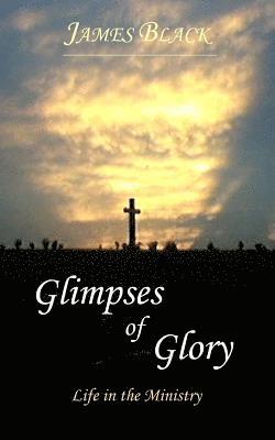 James Black - Glimpses of Glory Life in the Ministry, Häftad