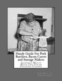bokomslag Handy Guide For Pork Butchers, Bacon Curers and Sausage Makers: Canning Meats With The Steam Pressure Canner