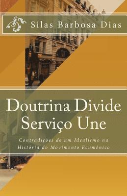 bokomslag Doutrina Divide, Serviço Une: Contradições de um Idealismo na História do Movimento Ecumênico