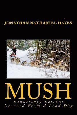 MUSH Leadership Lessons Learned From A Lead Dog: Parable of the Sled-dog Team 1