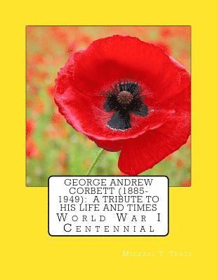 bokomslag George Andrew Corbett (1885-1949): A Tribute to His Life and Times: World War I Centennial