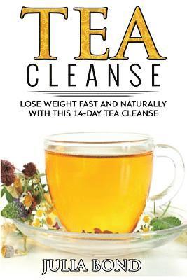 bokomslag Tea Cleanse: Lose Weight with a Tea Cleanse, Detox Tea, Tea Recipes, Diet Plan, Lose Belly Fat Naturally, Weight Loss, Teatox, Detox, Cleanse your bod