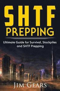bokomslag SHTF Prepping: SHTF PREPPING - Be Prepared with SHTF Stockpiles, Home Defense, Living Off grid, DIY Prepper Projects, Homesteading, s