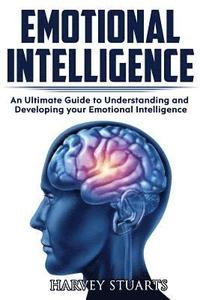 bokomslag Emotional Intelligence: Build Self Confidence, Improve Interpersonal Connection, Control your Emotions, Become a Leader, Be loved, EQ Mastery,