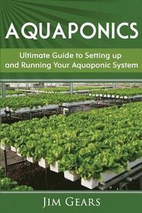 bokomslag Aquaponics: A Guide To Setting Up Your Aquaponics System, Grow Fish and Vegetables, Aquaculture, Raise fish, Fisheries, Growing Vegetables