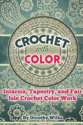 Dorothy Wilks - Crochet with Color: Intarsia, Tapestry, and Fair Isle Crochet Color Work, Häftad