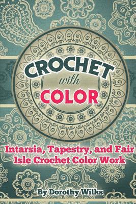 Crochet with Color: Intarsia, Tapestry, and Fair Isle Crochet Color Work 1