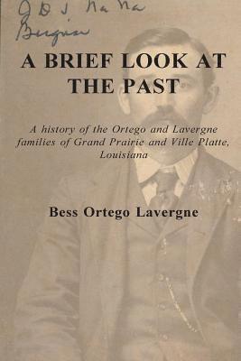 bokomslag A Brief Look at the Past: A history of the Ortego and Lavergne families of Grand Prairie and Ville Platte, Louisiana