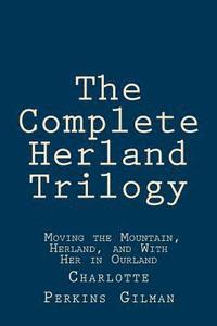 bokomslag The Complete Herland Trilogy: Moving the Mountain, Herland, and With Her in Ourland