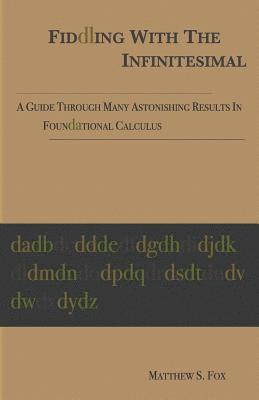 Matthew Fox - Fiddling With The Infinitesimal: A Guide Through Many Astonishing Results In Foundational Calculus, Häftad