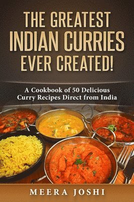 bokomslag The Greatest Indian Curries Ever Created!: A Cookbook of 50 Delicious Curry Recipes Direct from India