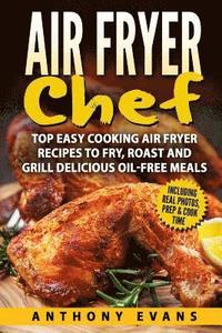 bokomslag Air Fryer Chef: Top Easy Cooking Air Fryer Recipes to Fry, Roast and Grill Delic