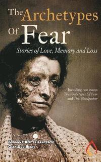 bokomslag The Archetypes Of Fear: Stories of Love, Memory and Loss