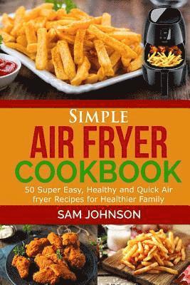 Sam Johnson - Simple Air Fryer cookbook: 50 Super Easy, Healthy and Quick Air fryer Recipes for Healthier Family, Häftad