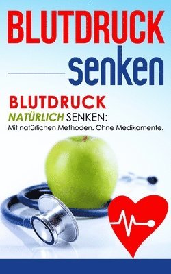 bokomslag Blutdruck senken: Blutdruck natürlich senken: Mit natürlichen Methoden. Ohne Medikamente.