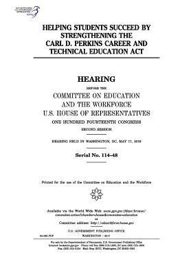 bokomslag Helping students succeed by strengthening the Carl D. Perkins Career and Technical Education Act: hearing before the Committee on Education and the Wo