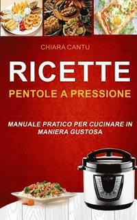 bokomslag Ricette: Collezione: Pentole a Pressione: Manuale Pratico Per Cucinare in Maniera Gustosa: Cucinare Con La Pentola a Pressione: