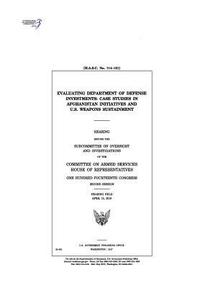 bokomslag Evaluating Department of Defense investments: case studies in Afghanistan initiatives and U.S. weapons sustainment: hearing before the Subcommittee on