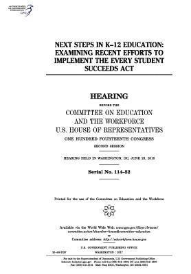 Next steps in K-12 education: examining recent efforts to implement the Every Student Succeeds Act: hearing before the Committee on Education and th 1