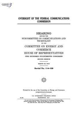 Oversight of the Federal Communications Commission: hearing before the Subcommittee on Communications and Technology of the Committee on Energy and Co