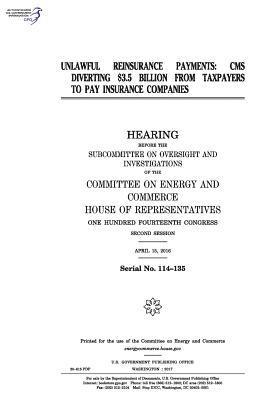 Unlawful reinsurance payments: CMS diverting $3.5 billion from taxpayers to pay insurance companies: hearing before the Subcommittee on Oversight and 1