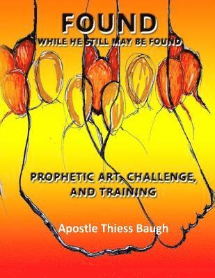 Found While He Still May Be Found: Prophetic Art, Challenge & Training 1