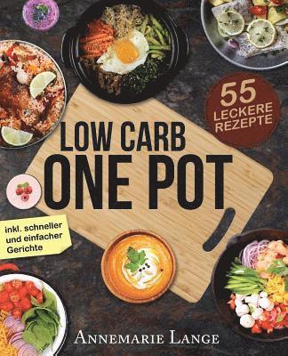 Low Carb One Pot: Das Kochbuch mit 55 leckeren Rezepten aus nur einem Topf 1