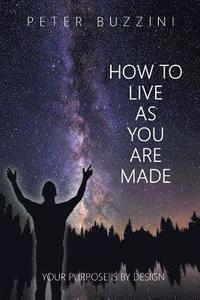 bokomslag How To Live As You Are Made: Your Purpose is by Design