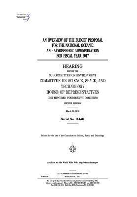 United States House of Representatives, Committee on Science Space and Tec 2011 - An overview of the budget proposal for the National Oceanic and Atmospheric Administration for fiscal year 2017: hearing before the Subcommittee on En, Häftad