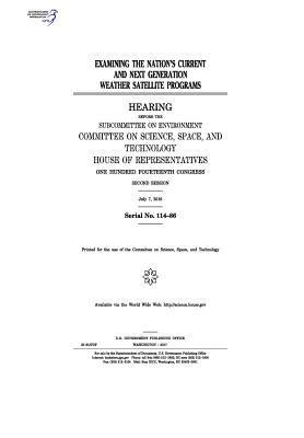 United States House of Representatives, Committee on Science Space and Tec 2011 - Examining the nation's current and next generation weather satellite programs: hearing before the Subcommittee on Environment, Häftad