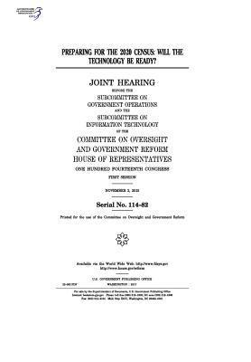 United States House of Representatives, Committee on Oversight and Gover Reform - Preparing for the 2020 census: will the technology be ready?: joint hearing before the Subcommittee on Government Operations and the Subcommittee on, Häftad