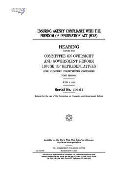 United States House of Representatives, Committee on Oversight and Gover Reform - Ensuring agency compliance with the Freedom of Information Act (FOIA): hearing before the Committee on Oversight and Government Reform, Häftad