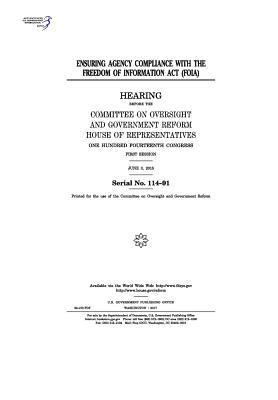 Ensuring agency compliance with the Freedom of Information Act (FOIA): hearing before the Committee on Oversight and Government Reform 1