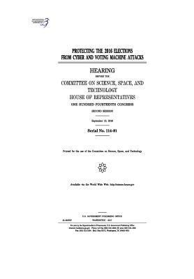 United States House of Representatives, Committee on Science Space and Tec 2011 - Protecting the 2016 elections from cyber and voting machine attacks: hearing before the Committee on Science, Häftad