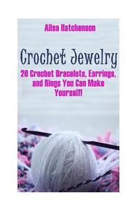 bokomslag Crochet Jewelry: 20 Crochet Bracelets, Earrings, and Rings You Can Make Yourself!