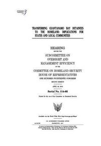 bokomslag Transferring Guantanamo Bay detainees to the homeland: implications for states and local communities: hearing before the Subcommittee on Oversight and