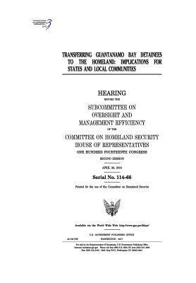 Transferring Guantanamo Bay detainees to the homeland: implications for states and local communities: hearing before the Subcommittee on Oversight and 1