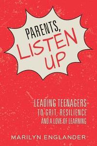 bokomslag Parents, Listen Up: Leading Teenagers to Grit, Resilience and a Love of Learning