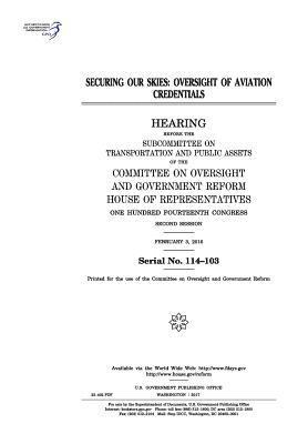 United States House of Representatives, Committee on Oversight and Gover Reform - Securing our skies: oversight of aviation credentials: hearing before the Subcommittee on Transportation and Public Assets of the Committe, Häftad