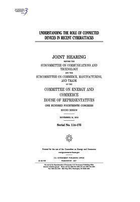 Understanding the role of connected devices in recent cyberattacks: joint hearing before the Subcommittee on Communications and Technology and the Sub